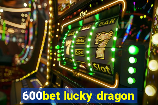 600bet lucky dragon